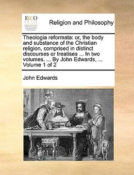 portada theologia reformata: or, the body and substance of the christian religion, comprised in distinct discourses or treatises ... in two volumes (in English)
