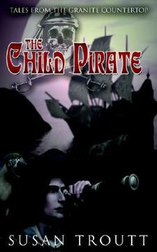 portada the child pirate: tales from the granite countertop (en Inglés)