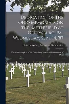 portada Dedication of the Ohio Memorials on the Battlefield at Gettysburg, Pa. , Wednesday, Sept. 14, '87: Under the Auspices of the Gettysburg Memorial Commission of Ohio (en Inglés)