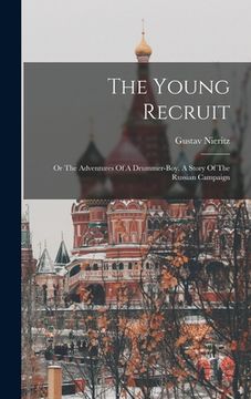 portada The Young Recruit: Or The Adventures Of A Drummer-boy. A Story Of The Russian Campaign (in English)