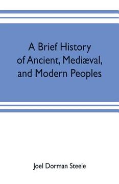 portada A brief history of ancient, mediæval, and modern peoples: with some account of their monuments, institutions, arts, manners and customs (in English)