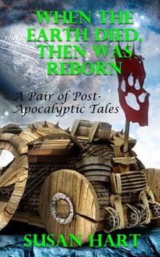 portada When The Earth Died, Then Was Reborn: A Pair of Post Apocalyptic Tales (en Inglés)