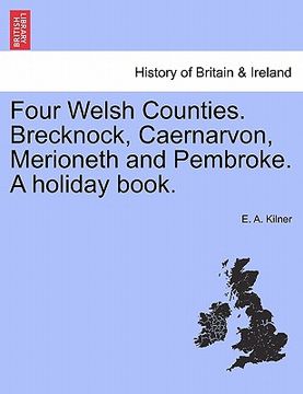 portada four welsh counties. brecknock, caernarvon, merioneth and pembroke. a holiday book. (en Inglés)