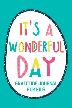 portada It's a Wonderful Day Gratitude Journal for Kids: Diary Record for Children Boys Girls With Daily Prompts to Writing (in English)