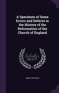 portada A Specimen of Some Errors and Defects in the History of the Reformation of the Church of England (in English)