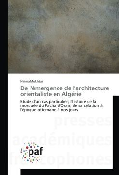 portada De l'émergence de l'architecture orientaliste en Algérie: Etude d'un cas particulier; l'histoire de la mosquée du Pacha d'Oran, de sa création à l'époque ottomane à nos jours