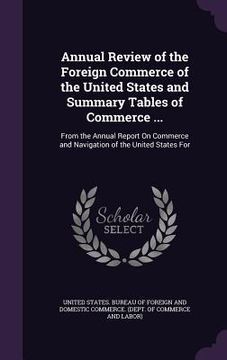 portada Annual Review of the Foreign Commerce of the United States and Summary Tables of Commerce ...: From the Annual Report On Commerce and Navigation of th (en Inglés)