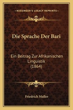 portada Die Sprache Der Bari: Ein Beitrag Zur Afrikanischen Linguistik (1864) (en Alemán)
