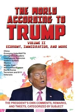 portada World According to Trump: Volume II - Economy, Immigration, and more: The President's Own Comments, Remarks, and Tweets, Categorized by Subject (en Inglés)