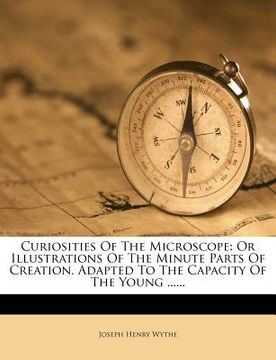 portada curiosities of the microscope: or illustrations of the minute parts of creation, adapted to the capacity of the young ......