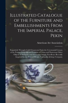 portada Illustrated Catalogue of the Furniture and Embellishments From the Imperial Palace, Pekin: Exquisitely Wrought Gold Ornaments From the Ceremonial Crow (en Inglés)