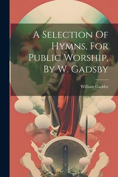 portada A Selection Of Hymns, For Public Worship, By W. Gadsby (en Inglés)