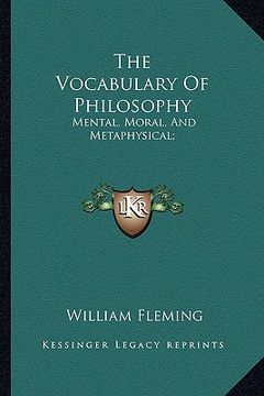 portada the vocabulary of philosophy: mental, moral, and metaphysical; (en Inglés)