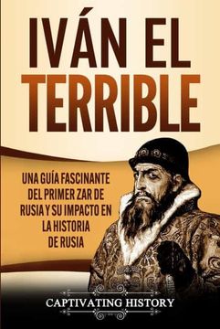 portada Iván el Terrible: Una Guía Fascinante del Primer zar de Rusia y su Impacto en la Historia de Rusia (in Spanish)