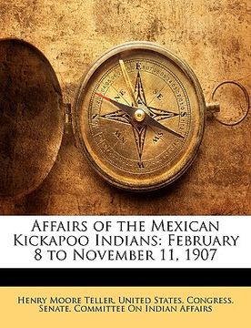 portada affairs of the mexican kickapoo indians: february 8 to november 11, 1907
