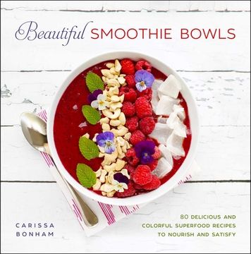 portada Beautiful Smoothie Bowls: 80 Delicious and Colorful Superfood Recipes (in English)