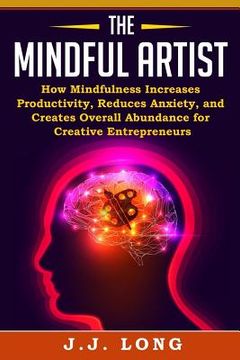 portada The Mindful Artist: How Mindfulness Increases Productivity, Reduces Anxiety, and Creates Overall Abundance for Creative Entrepreneurs