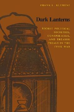 portada dark lanterns: secret political societies, conspiracies, and treason trials in the civil war (en Inglés)