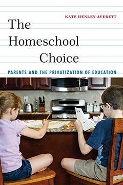 portada The Homeschool Choice: Parents and the Privatization of Education (Critical Perspectives on Youth) (in English)