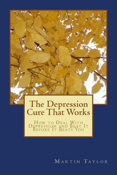 portada The Depression Cure That Works: How to Deal With Depression and Beat It Before It Beats You (en Inglés)