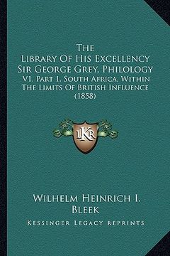 portada the library of his excellency sir george grey, philology: v1, part 1, south africa, within the limits of british influence (1858) (in English)