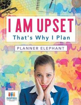 portada I Am Upset That's Why I Plan Planner Elephant (in English)