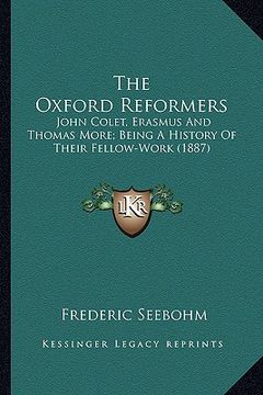 portada the oxford reformers: john colet, erasmus and thomas more; being a history of their fellow-work (1887) (in English)
