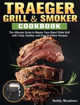 portada Traeger Grill & Smoker: The Ultimate Guide to Master Your Wood Pellet Grill with Tasty, Healthy, and Easy to Follow Recipes (en Inglés)