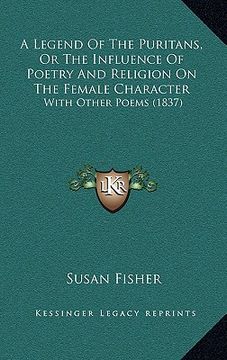 portada a legend of the puritans, or the influence of poetry and religion on the female character: with other poems (1837)