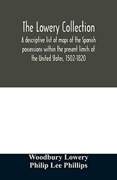 portada The Lowery Collection: A Descriptive List of Maps of the Spanish Possessions Within the Present Limits of the United States, 1502-1820 (en Inglés)