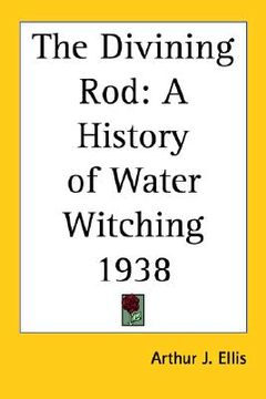 portada the divining rod: a history of water witching 1938 (en Inglés)