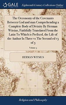 portada The Oeconomy of the Covenants Between God and Man Comprehending a Complete Body of Divinity by Herman Witsius, Faithfully Translated from the Latin to (en Inglés)