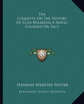portada the coquette or the history of eliza wharton a novel founded on fact (en Inglés)