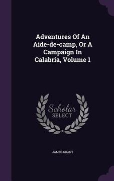 portada Adventures Of An Aide-de-camp, Or A Campaign In Calabria, Volume 1 (en Inglés)