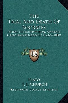 portada the trial and death of socrates: being the euthyphron, apology, crito and phaedo of plato (1880) (in English)