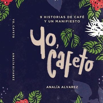portada Yo Cafeto 9 Historias de Cafe y un Manifiesto (in Spanish)