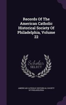 portada Records Of The American Catholic Historical Society Of Philadelphia, Volume 22 (en Inglés)