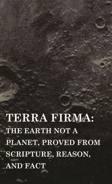 portada Terra Firma: the Earth Not a Planet, Proved from Scripture, Reason, and Fact (in English)