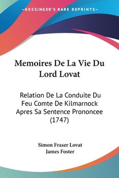 portada Memoires De La Vie Du Lord Lovat: Relation De La Conduite Du Feu Comte De Kilmarnock Apres Sa Sentence Prononcee (1747) (in French)