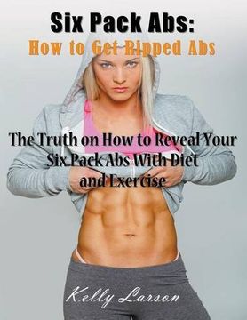 portada Six Pack Abs: How to Get Ripped Abs (Large Print): The Truth on How to Reveal Your Six Pack Abs with Diet and Exercise