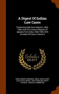 portada A Digest Of Indian Law Cases: Containing High Court Reports, 1862-1900, And Privy Council Reports Of Appeals From India, 1836-1900, With An Index Of