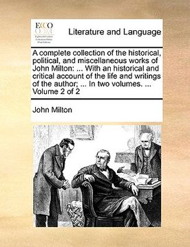 portada a   complete collection of the historical, political, and miscellaneous works of john milton: with an historical and critical account of the life and