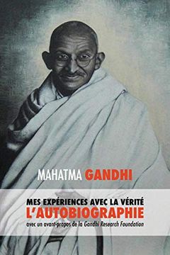 portada L'histoire de mes Expériences Avec la Vérité: L'autobiographie de Mahatma Gandhi Avec une Introduction de la Gandhi Research Foundation (en Francés)