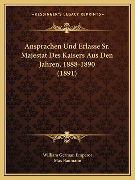portada Ansprachen Und Erlasse Sr. Majestat Des Kaisers Aus Den Jahren, 1888-1890 (1891) (en Alemán)
