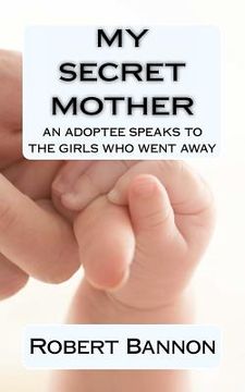 portada my secret mother an adoptee speaks to the girls who went away (en Inglés)