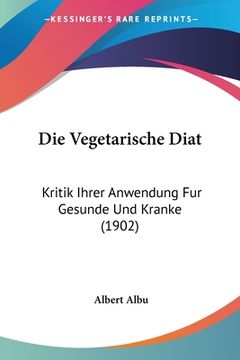 portada Die Vegetarische Diat: Kritik Ihrer Anwendung Fur Gesunde Und Kranke (1902) (en Alemán)