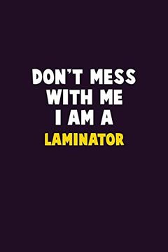 portada Don't Mess With me, i am a Laminator: 6x9 Career Pride 120 Pages Writing Nots (en Inglés)