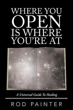 portada Where You Open Is Where You'Re At: A Universal Guide to Healing (in English)