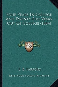 portada four years in college and twenty-five years out of college (1884) (en Inglés)