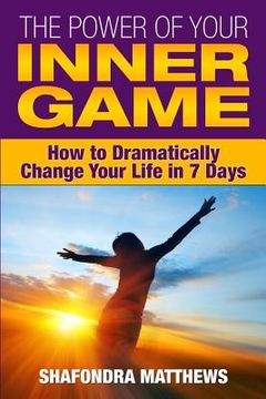 portada The Power of Your Inner Game: How to Dramatically Change Your Life in 7 Days (en Inglés)